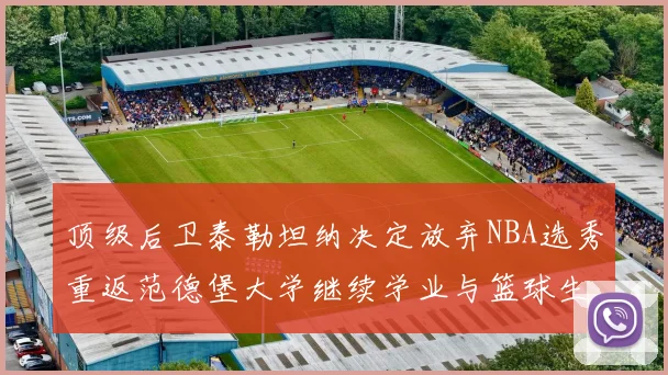 顶级后卫泰勒坦纳决定放弃NBA选秀重返范德堡大学继续学业与篮球生涯