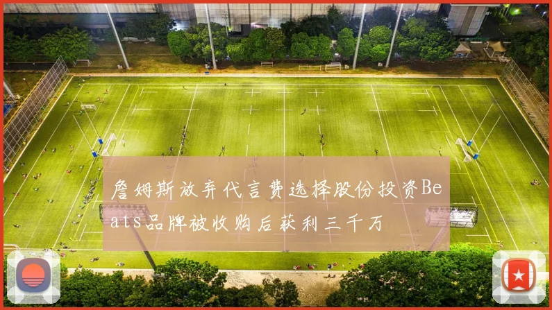 詹姆斯放弃代言费选择股份投资Beats品牌被收购后获利三千万